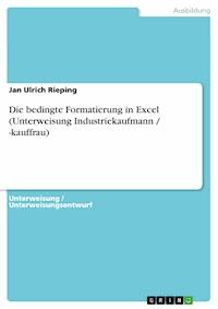 Die bedingte Formatierung in Excel (Unterweisung Industriekaufmann / -kauffrau) - Jan Ulrich Rieping - E-Book