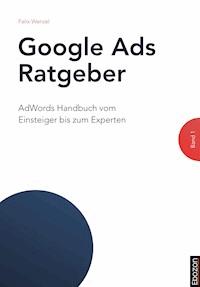 Google Ads Ratgeber / Google Ads Ratgeber (Band 1) - Felix Wenzel - E-Book
