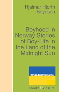 Boyhood in Norway Stories of Boy-Life in the Land of the Midnight Sun - Hjalmar Hjorth Boyesen - E-Book