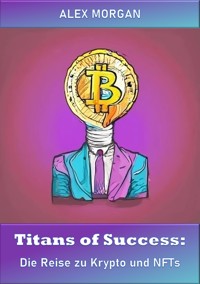 Titans of Success: Die Reise zu Krypto und NFTs - Alex Morgan - E-Book