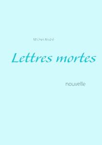 Lettres mortes - Michel André - E-Book