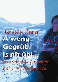 A weng Gegrübi is nit übi... - Ursula Jura - E-Book