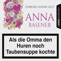 Als die Omma den Huren noch Taubensuppe kochte (Ungekürzt) - Anna Basener - Hörbuch