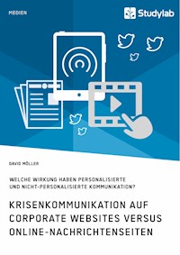 Krisenkommunikation auf Corporate Websites versus Online-Nachrichtenseiten. Welche Wirkung haben personalisierte und nicht-personalisierte Kommunikation? - David Möller - E-Book