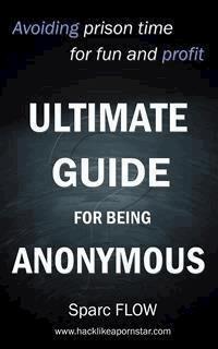 Ultimate Guide for Being Anonymous - Sparc Flow - E-Book