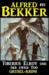 Alfred Bekker Grusel-Krimi #15: Tiberius Elroy und der ewige Tod - Alfred Bekker - E-Book