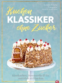 Backbuch: Kuchenklassiker - ohne Zucker! Endlich: 60 beliebte Rezepte als zuckerfrei-Variante. - Susann Kreihe - E-Book