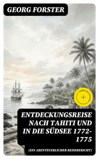 Entdeckungsreise nach Tahiti und in die Südsee 1772-1775 (Ein abenteuerlicher Reisebericht) - Georg Forster - E-Book