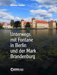 Unterwegs mit Fontane in Berlin und der Mark Brandenburg - Gisela Heller - E-Book