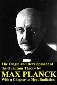 The Origin and Development of the Quantum Theory by Max Planck with a Chapter on Heat Radiation - Max Planck - E-Book