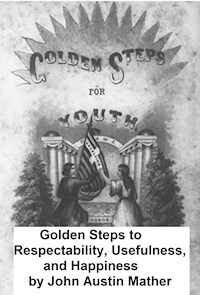 Golden Steps to Respectability, Usefulness, and Happiness - John Austin Mather - E-Book