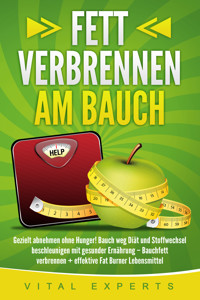 Fett verbrennen am Bauch: Gezielt abnehmen ohne Hunger! Bauch weg Diät und Stoffwechsel beschleunigen mit gesunder Ernährung – Bauchfett verbrennen + effektive Fat Burner Lebensmittel - Vital Experts - E-Book