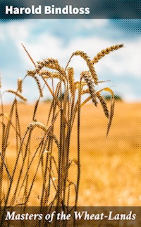 Masters of the Wheat-Lands - Harold Bindloss - E-Book