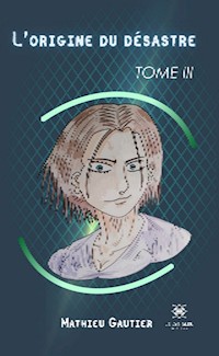 L’origine du désastre - Tome 3 - Mathieu Gautier - E-Book