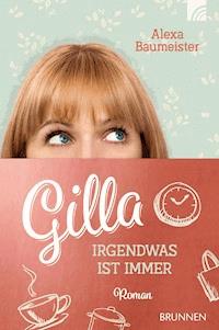 Gilla - Irgendwas ist immer - Alexa Baumeister - E-Book