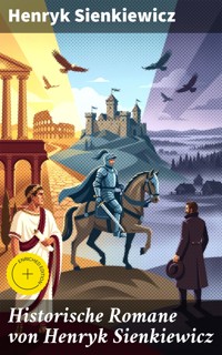 Historische Romane von Henryk Sienkiewicz - Henryk Sienkiewicz - E-Book