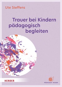 Trauer bei Kindern pädagogisch begleiten - Ute Steffens - E-Book