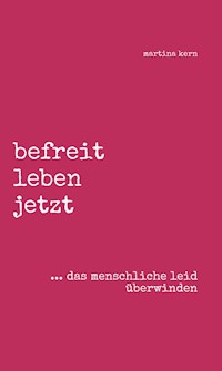 befreit leben jetzt ... das menschliche leid überwinden - Martina Kern - E-Book