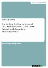Die Stellung der Frau im Vergleich Ost-/Westdeutschland (DDR - BRD): Befunde und theoretische Erklärungsansätze - Denise Demnitz - E-Book