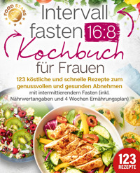 Intervallfasten 16:8 Kochbuch für Frauen: 123 köstliche und schnelle Rezepte zum genussvollen und gesunden Abnehmen mit intermittierendem Fasten (inkl. Nährwertangaben und 4 Wochen Ernährungsplan) - Food Stars - E-Book