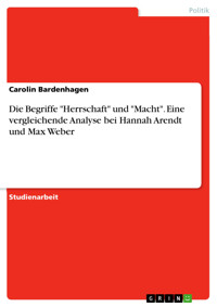 Die Begriffe "Herrschaft" und "Macht". Eine vergleichende Analyse bei Hannah Arendt und Max Weber - Carolin Bardenhagen - E-Book