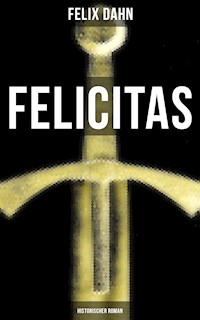 FELICITAS (Historischer Roman) - Felix  Dahn - E-Book