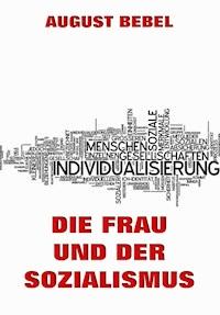 Die Frau und der Sozialismus - August Bebel - E-Book