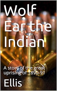 Wolf Ear the Indian / A story of the great uprising of 1890-91 - Edward Sylvester Ellis - E-Book
