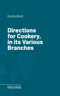 Directions for Cookery, in its Various Branches - Leslie - E-Book