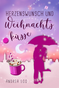 Herzenswunsch und Weihnachtsküsse - Andrea Ego - E-Book