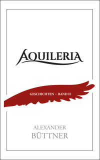 AQUILERIA · Geschichten Band II - Alexander Büttner - E-Book