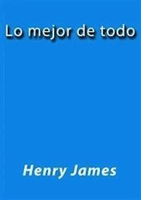 Lo mejor de todo - Henry James - E-Book
