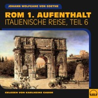 Rom 1. Aufenthalt (Italienische Reise, Teil 6) - Johann Wolfgang von Goethe - Hörbuch