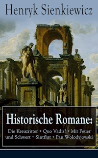 Historische Romane: Die Kreuzritter + Quo Vadis? + Mit Feuer und Schwert + Sintflut + Pan Wolodyjowski - Henryk Sienkiewicz - E-Book