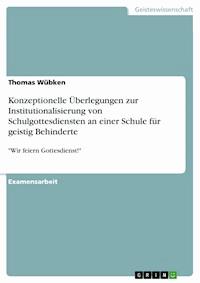 Konzeptionelle Überlegungen zur Institutionalisierung von Schulgottesdiensten an einer Schule für geistig Behinderte - Thomas Wübken - E-Book