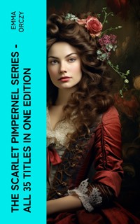 The Scarlet Pimpernel Series – All 35 Titles in One Edition - Emma Orczy - E-Book