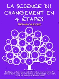 LA SCIENCE DU CHANGEMENT EN 4 ÉTAPES: Stratégies et techniques opérationnelles pour comprendre comment produire des changements significatifs dans votre vie et les maintenir dans le temps - Stefano Calicchio - E-Book