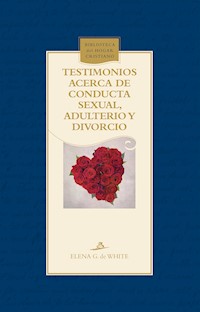 Testimonios acerca de conducta sexual, adulterio y divorcio - Elena G. De White - E-Book