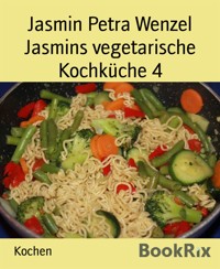 Jasmins vegetarische Kochküche 4 - Jasmin Petra Wenzel - E-Book