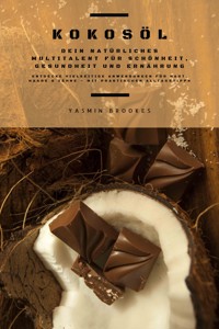 Kokosöl: Dein natürliches Multitalent für Schönheit, Gesundheit und Ernährung (Entdecke vielseitige Anwendungen für Haut, Haare und Zähne – mit praktischen Alltagstipps) - Yasmin Brookes - E-Book