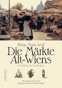 Die Märkte Alt-Wiens - Helga Maria Wolf - E-Book