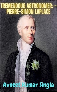 Tremendous Astronomer: - Pierre-Simon Laplace - Avneet Kumar Singla - E-Book