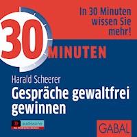 30 Minuten Gespräche gewaltfrei gewinnnen - Harald Scheerer - Hörbuch