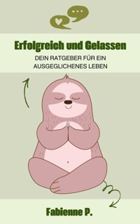 Erfolgreich und gelassen - Fabienne P. - E-Book