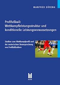 Profifußball: Wettkampfleistungsstruktur und konditionelle Leistungsvoraussetzungen - Manfred Düring - E-Book