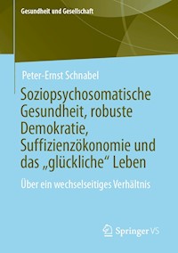 Soziopsychosomatische Gesundheit, robuste Demokratie, Suffizienzökonomie und das „glückliche“ Leben - Peter-Ernst Schnabel - E-Book