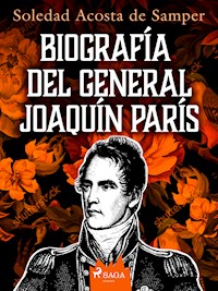 Biografía del general Joaquín París - Soledad Acosta De Samper - E-Book