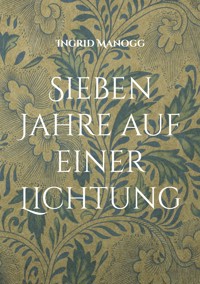 Sieben Jahre auf einer Lichtung - Ingrid Manogg - E-Book