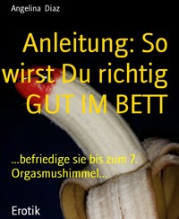 Anleitung: So wirst Du richtig GUT IM BETT - Angelina Diaz - E-Book