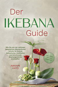 Der Ikebana Guide: Wie Sie mit der zeitlosen japanischen Blumenkunst Schritt für Schritt ästhetische, meditative und emotionale Blumengestecke erschaffen – inkl. Ideen für jede Jahreszeit - Nanami Kato - E-Book + Hörbuch